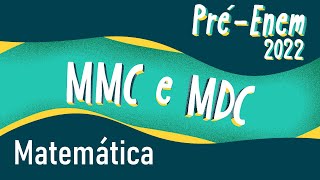 Texto"Pré-Enem 2022 | Mínimo Múltiplo Comum (MMC) e Máximo Divisor Comum (MDC)" em fundo verde.