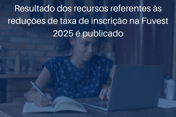 Mulher abaixo do texto (Resultado dos recursos refrentes às reduções de taxa de inscrição na Fuvest 2025 é publicado).